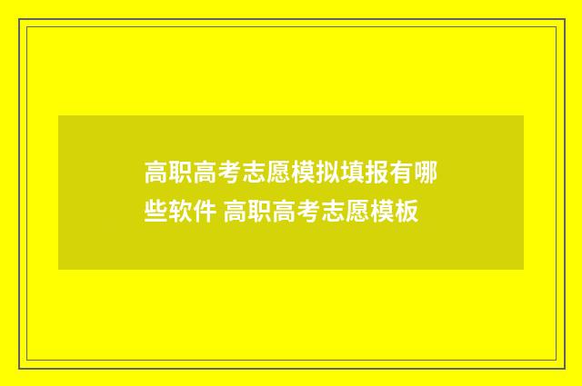 高职高考志愿模拟填报有哪些软件 高职高考志愿模板