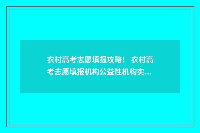 农村高考志愿填报攻略! 农村高考志愿填报机构公益性机构实践研究
