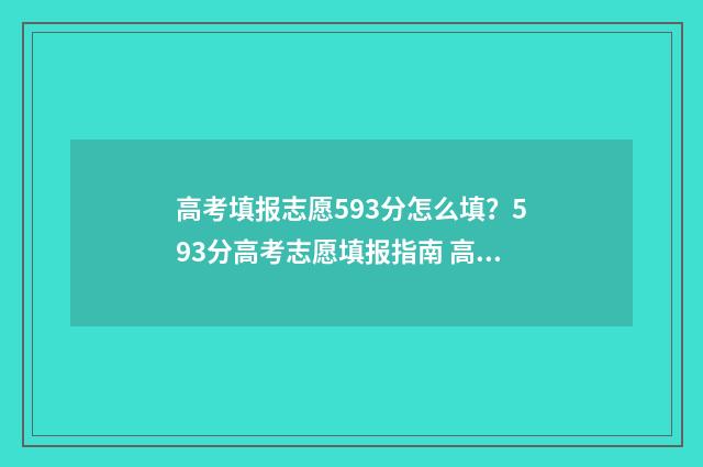 高考填报志愿593分怎么填？593分高考志愿填报指南 高考填报志愿入口官网登录