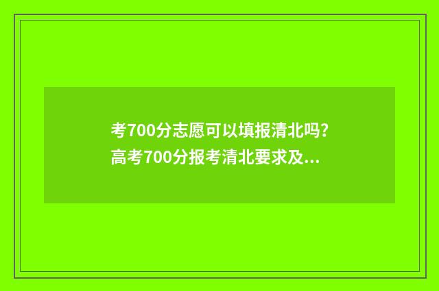考700分志愿可以填报清北吗？高考700分报考清北要求及建议 考了700分能上清华吗