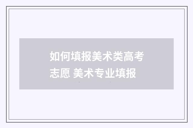 如何填报美术类高考志愿 美术专业填报