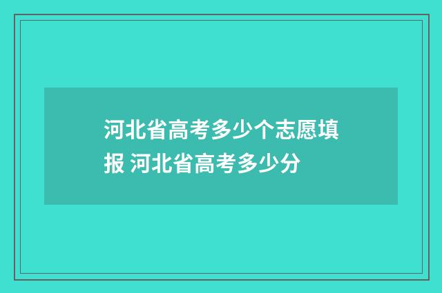 河北省高考多少个志愿填报 河北省高考多少分