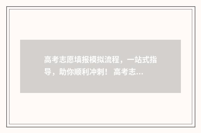 高考志愿填报模拟流程，一站式指导，助你顺利冲刺！ 高考志愿填报模板