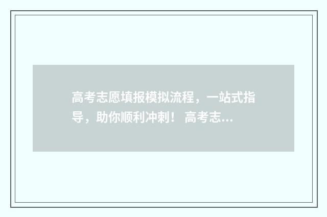 高考志愿填报模拟流程，一站式指导，助你顺利冲刺！ 高考志愿填报模板