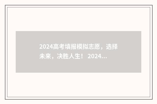 2024高考填报模拟志愿，选择未来，决胜人生！ 2024年高考填报