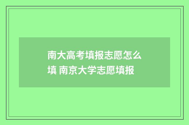 南大高考填报志愿怎么填 南京大学志愿填报