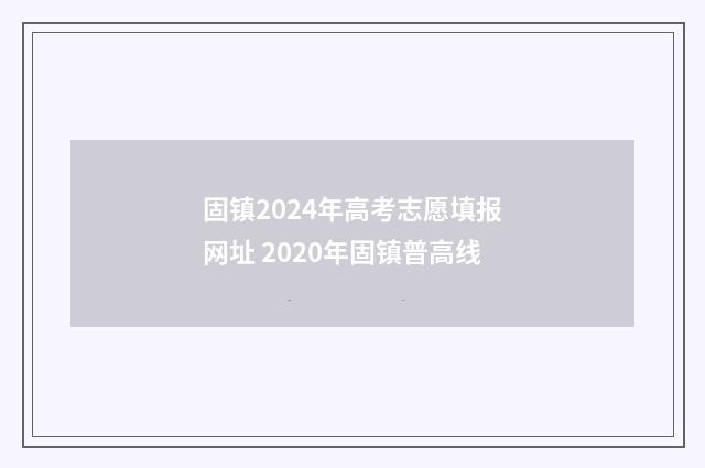 固镇2024年高考志愿填报网址 2020年固镇普高线
