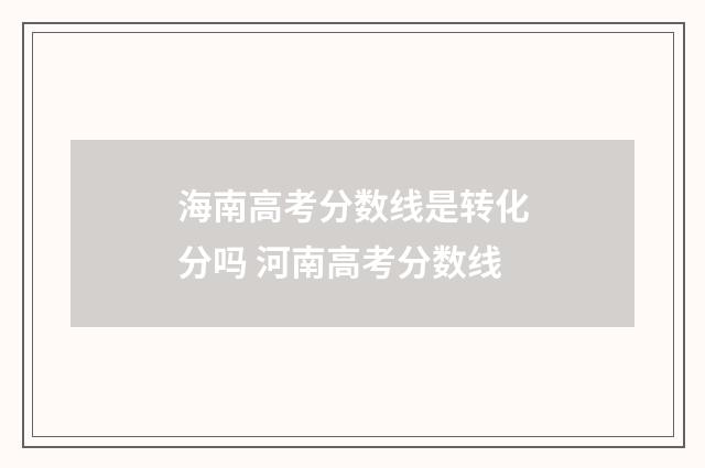 海南高考分数线是转化分吗 河南高考分数线