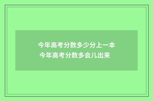 今年高考分数多少分上一本 今年高考分数多会儿出来