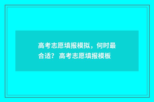 高考志愿填报模拟，何时最合适？ 高考志愿填报模板