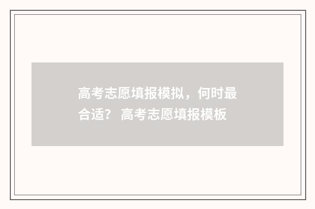 高考志愿填报模拟，何时最合适？ 高考志愿填报模板
