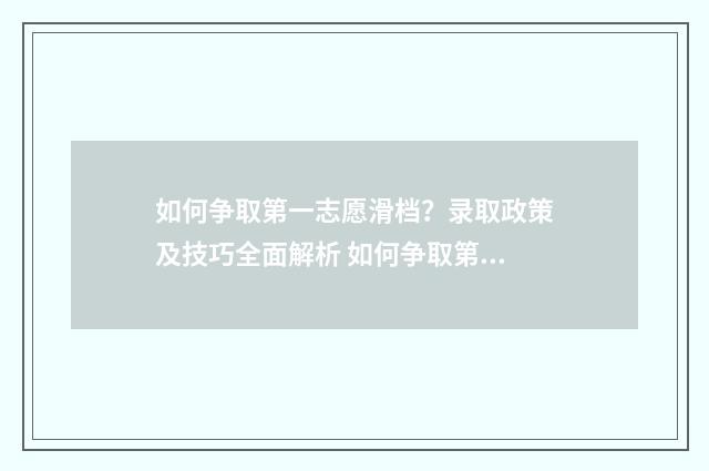 如何争取第一志愿滑档?录取政策及技巧全面解析 如何争取第一志愿学生