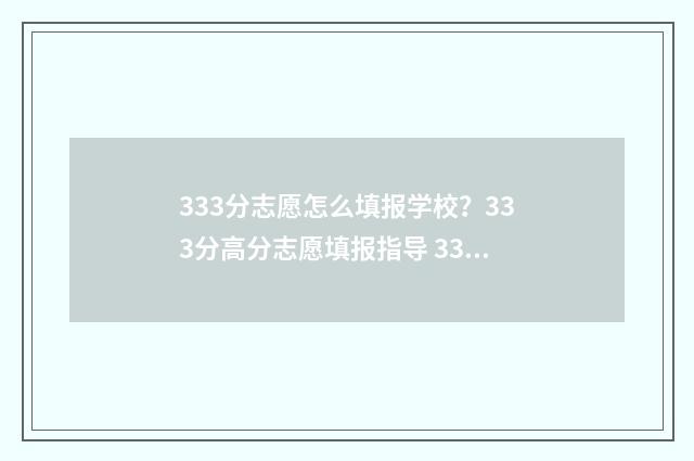 333分志愿怎么填报学校？333分高分志愿填报指导 333分可以上什么大学