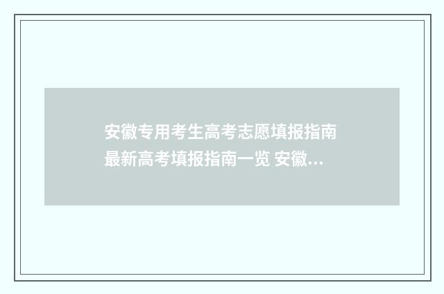 安徽专用考生高考志愿填报指南 最新高考填报指南一览 安徽省专项招生计划2021