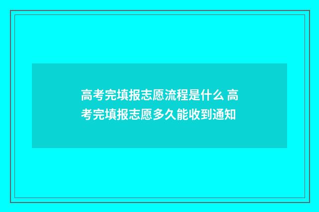 高考完填报志愿流程是什么 高考完填报志愿多久能收到通知