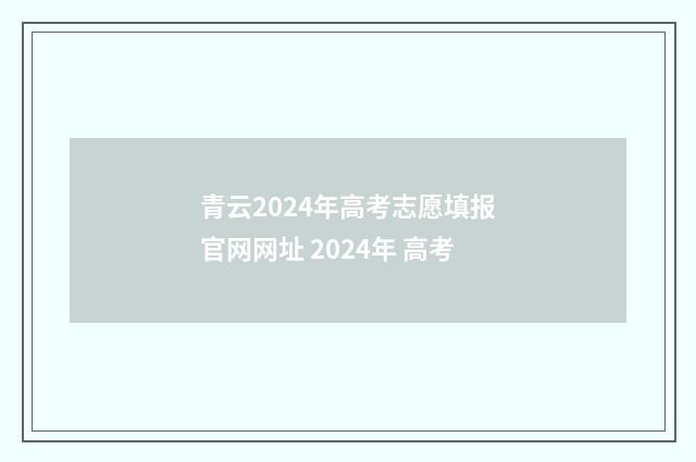 青云2024年高考志愿填报官网网址 2024年 高考