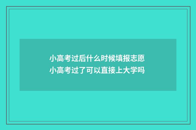 小高考过后什么时候填报志愿 小高考过了可以直接上大学吗