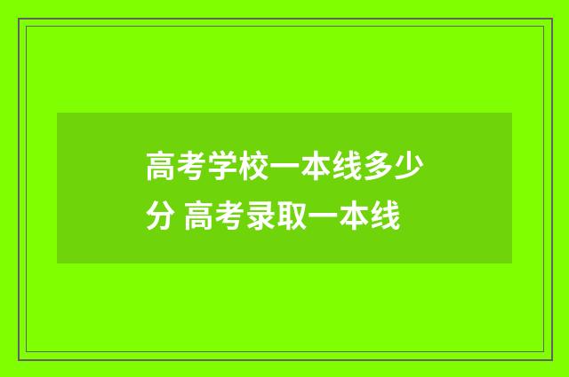 高考学校一本线多少分 高考录取一本线