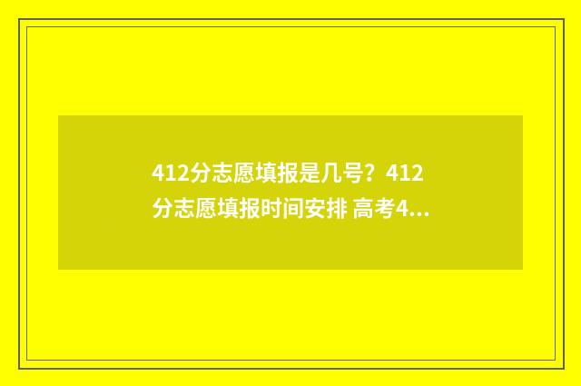 412分志愿填报是几号?412分志愿填报时间安排 高考412分能报什么学校