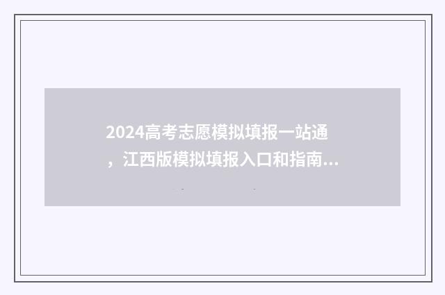 2024高考志愿模拟填报一站通，江西版模拟填报入口和指南 2024高考志愿模拟表湖北