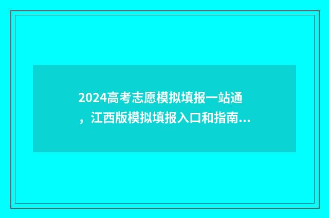 2024高考志愿模拟填报一站通,江西版模拟填报入口和指南 2024高考志愿模拟表湖北