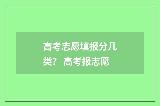 高考志愿填报分几类？ 高考报志愿