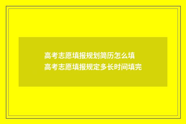 高考志愿填报规划简历怎么填 高考志愿填报规定多长时间填完