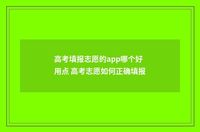 高考填报志愿的app哪个好用点 高考志愿如何正确填报
