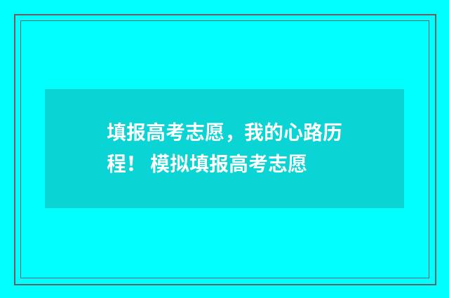 填报高考志愿,我的心路历程! 模拟填报高考志愿
