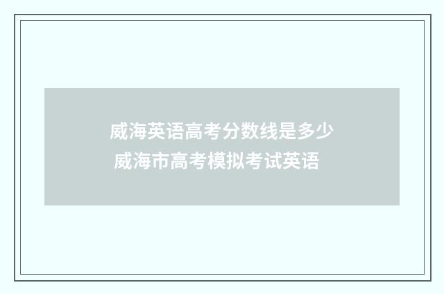 威海英语高考分数线是多少 威海市高考模拟考试英语