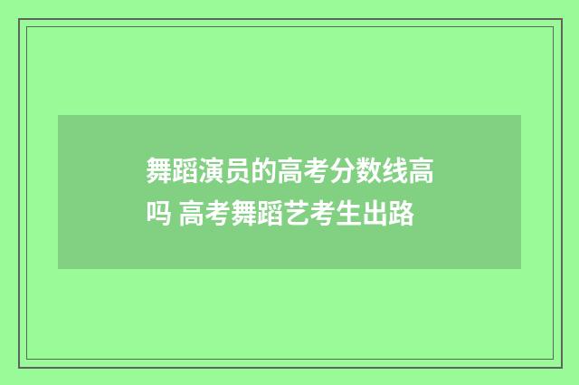 舞蹈演员的高考分数线高吗 高考舞蹈艺考生出路