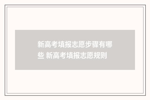 新高考填报志愿步骤有哪些 新高考填报志愿规则