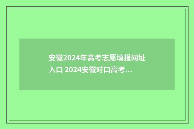 安徽2024年高考志愿填报网址入口 2024安徽对口高考试卷