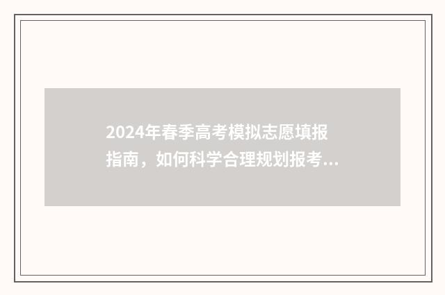 2024年春季高考模拟志愿填报指南,如何科学合理规划报考步骤? 广东省2024年春季高考