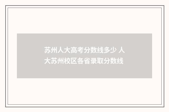 苏州人大高考分数线多少 人大苏州校区各省录取分数线