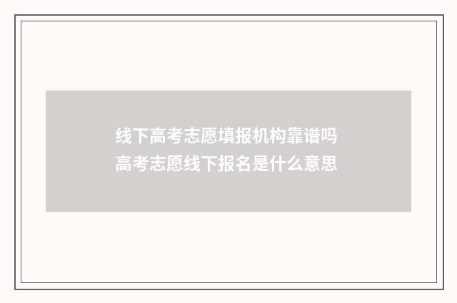 线下高考志愿填报机构靠谱吗 高考志愿线下报名是什么意思
