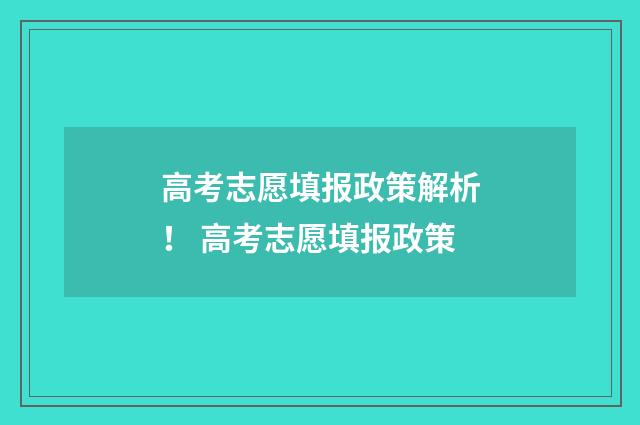 高考志愿填报政策解析! 高考志愿填报政策