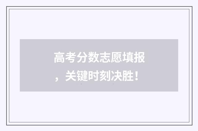 高考分数志愿填报，关键时刻决胜！