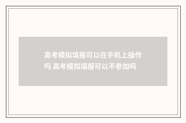 高考模拟填报可以在手机上操作吗 高考模拟填报可以不参加吗