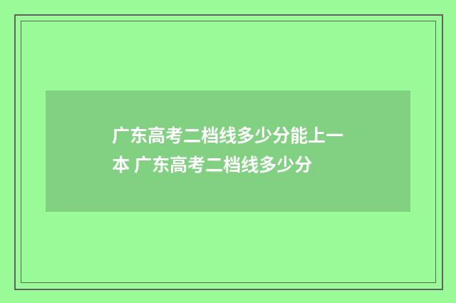 广东高考二档线多少分能上一本 广东高考二档线多少分