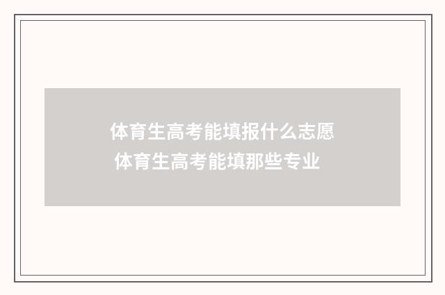 体育生高考能填报什么志愿 体育生高考能填那些专业