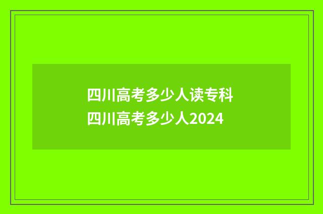 四川高考多少人读专科 四川高考多少人2024