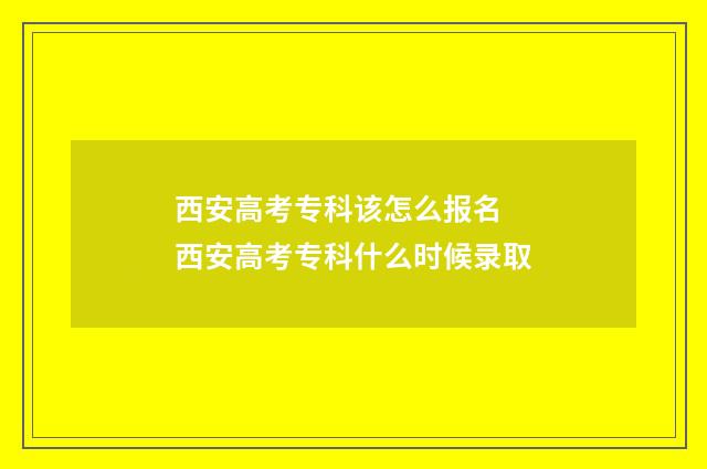 西安高考专科该怎么报名 西安高考专科什么时候录取