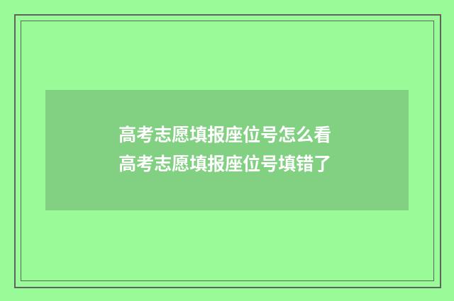 高考志愿填报座位号怎么看 高考志愿填报座位号填错了