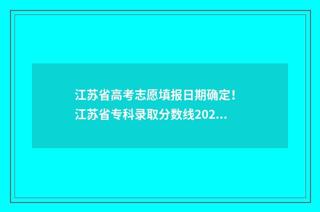 江苏省高考志愿填报日期确定！ 江苏省专科录取分数线2024