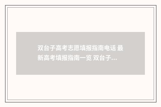 双台子高考志愿填报指南电话 最新高考填报指南一览 双台子实验中学升学率
