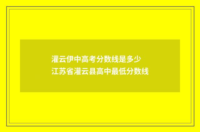 灌云伊中高考分数线是多少 江苏省灌云县高中最低分数线