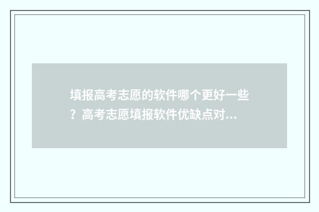 填报高考志愿的软件哪个更好一些？高考志愿填报软件优缺点对比 填报高考志愿的方法和技巧