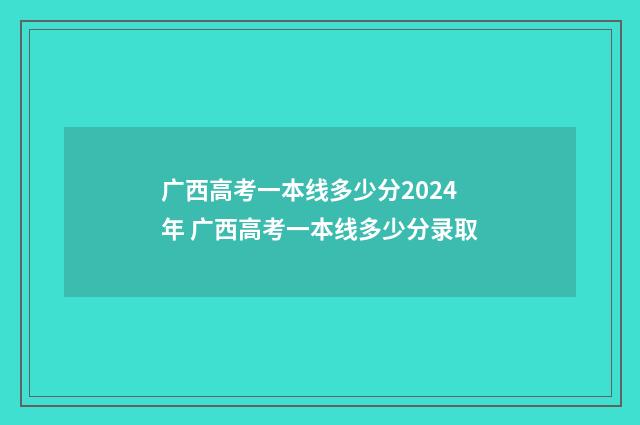广西高考一本线多少分2024年 广西高考一本线多少分录取