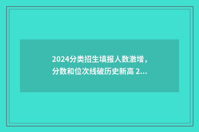 2024分类招生填报人数激增，分数和位次线破历史新高 2024年分类招生考试报名